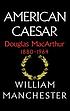 American Caesar : Douglas MacArthur, 1880-1964