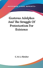 Gustavus Adolphus and the struggle of Protestantism for existence