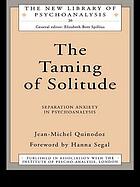 The taming of solitude : separation anxiety in psychoanalysis