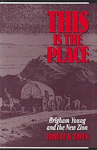 This is the place : Brigham Young and the new Zion