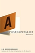 A postcapitalist politics by  J  K Gibson-Graham 