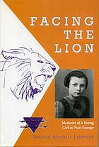 Facing the lion : memoirs of a young girl in Nazi Europe