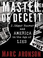 Master of deceit : J. Edgar Hoover and America in the age of lies