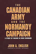 The Canadian Army and the Normandy campaign : a study of failure in high command