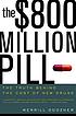 The $800 million pill : the truth behind the cost of new drugs