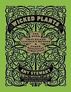 Wicked plants : the weed that killed Lincoln's mother & other botanical atrocities