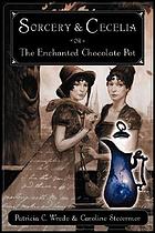 Sorcery and Cecelia, or, The enchanted chocolate pot : being the correspondence of two young ladies of quality regarding various magical scandals in London and the country