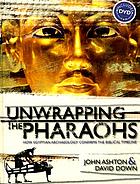 Unwrapping the pharaohs : how Egyptian archaeology confirms the biblical timeline