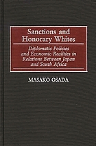 Sanctions and honorary whites : diplomatic policies and economic realities in relations between Japan and South Africa