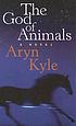The god of animals by Aryn Kyle