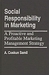 Social responsibility in marketing : a proactive and profitable marketing management strategy
