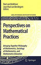 Perspectives on mathematical practices : bringing together philosophy of mathematics, sociology of mathematics, and mathematics education