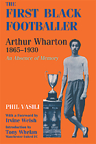 The first Black footballer, Arthur Wharton, 1865-1930 : an absence of memory