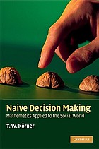 Naive decision making : mathematics applied to the social world