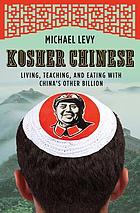 Kosher Chinese : living, teaching, and eating with China's other billion