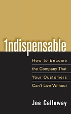 Indispensable : how to become the company that your customers can't live without