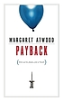 Payback : debt and the shadow side of wealth por Margaret Atwood