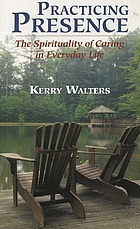 Practicing presence : the spirituality of caring in everyday life