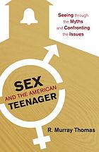 Sex and the American teenager : seeing through the myths and confronting the issues