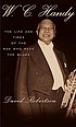 W.C. Handy : the life and times of the man who... 著者：  David Robertson 