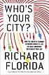 Who's your city? : how the creative economy is making where to live the most important decision of your life