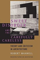 Sweet disorder and the carefully careless : theory and criticism in architecture