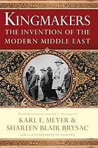 Kingmakers : the invention of the modern Middle East