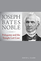 Joseph Bates Noble : polygamy and the Temple Lot case