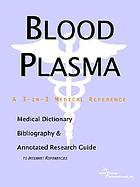 Blood plasma : a medical dictionary, bibliography, and annotated research guide to Internet references