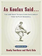 As Koufax said-- : the 400 best things ever said about how to play baseball