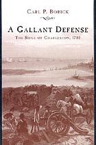 A gallant defense : the Siege of Charleston, 1780