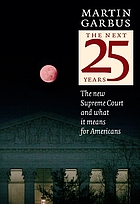 The next 25 years : the new Supreme Court and what it means for Americans