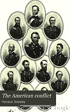 The American conflict : a history of the great rebellion in the United States of America, 1860-'64 : it's causes, incidents, and results : intended to exhibit especially its moral and political phases : with the drift and progress of American opinion respecting human slavery : from 1776 to the close of the war for the union