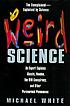 Weird science : an expert explains ghosts, voodoo,... 著者：  Michael White 