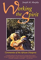 Working the spirit : ceremonies of the African diaspora