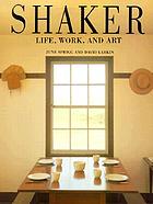 Shaker--life, work, and art