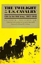 The twilight of the U.S. Cavalry : life in the old army, 1917-1942