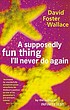 A supposedly fun thing I'll never do again : essays... 著者： David Foster Wallace