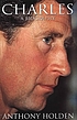Charles : a biography 著者： Anthony Holden