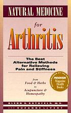 Natural medicine for arthritis : the best alternative methods for relieving pain and stiffness : from food & herbs to acupuncture & homeopathy