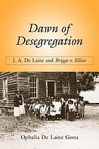 Dawn of desegregation : J.A. De Laine and Briggs v. Elliott