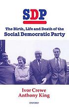 SDP : the birth, life and death of the Social Democratic Party
