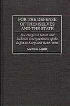For the defense of themselves and the state : the original intent and judicial interpretation of the right to keep and bear arms