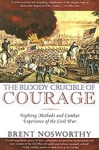 The bloody crucible of courage : fighting methods and combat experience of the Civil War