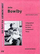 John Bowlby : his early life : a biographical journey into the roots of attachment theory
