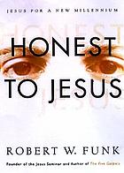 Honest to Jesus : Jesus for a new millennium