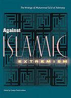 Against Islamic extremism : the writings of Muhammad Saʻid al-ʻAshmawy