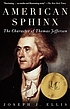 American sphinx : the character of Thomas Jefferson by Joseph J Ellis