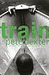 Train : a novel by  Pete Dexter 