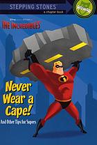 Never wear a cape! : and other tips for supers